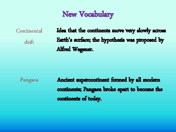 New Vocabulary Continental drift Idea that the continents move very slowly across Earth’s surface;