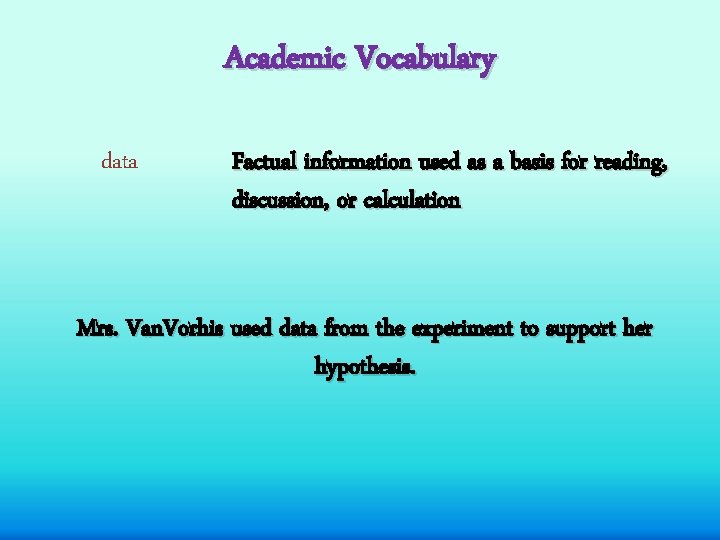 Academic Vocabulary data Factual information used as a basis for reading, discussion, or calculation