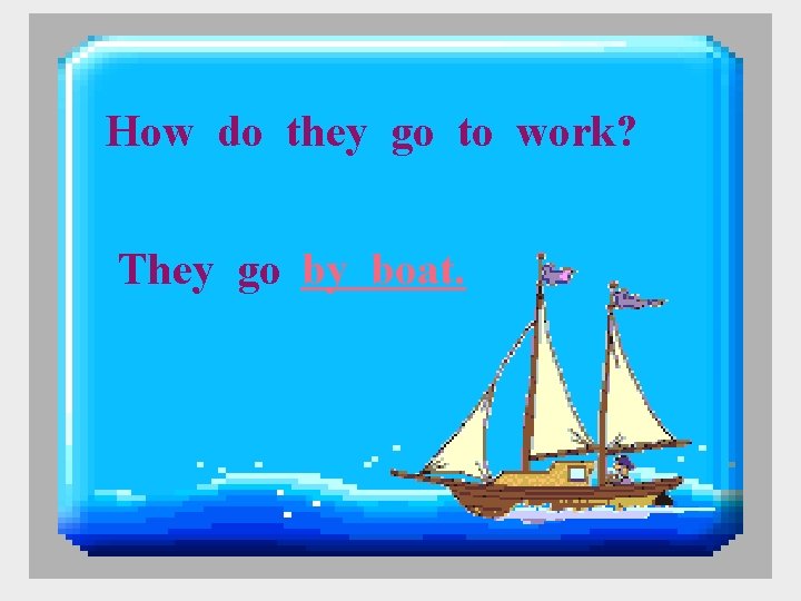 How do they go to work? They go by boat. 