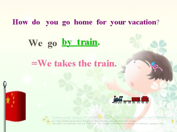 How do you go home for your vacation? We go by train. =We takes