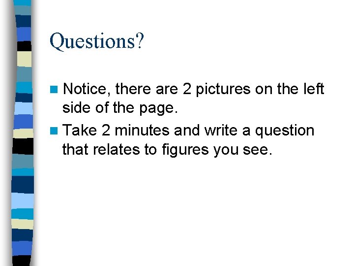 Questions? n Notice, there are 2 pictures on the left side of the page.