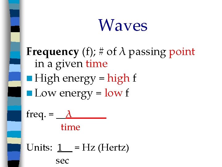 Waves Frequency (f); # of λ passing point in a given time n High