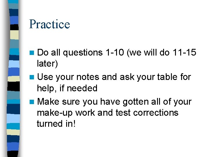 Practice n Do all questions 1 -10 (we will do 11 -15 later) n