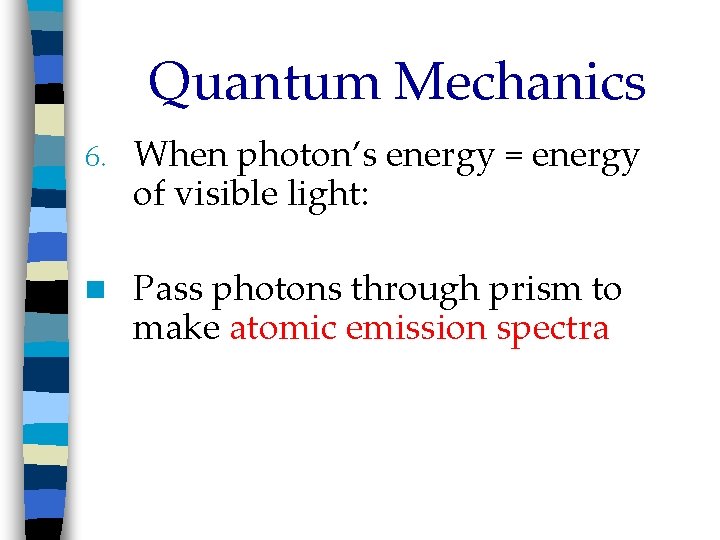 Quantum Mechanics 6. When photon’s energy = energy of visible light: n Pass photons