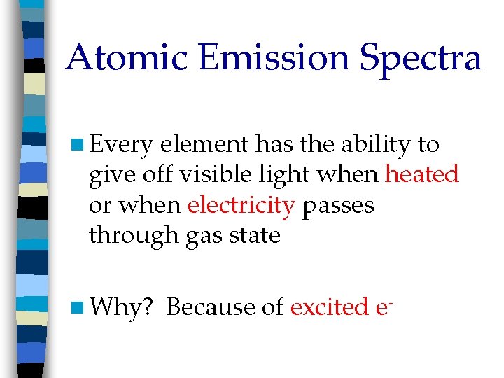 Atomic Emission Spectra n Every element has the ability to give off visible light