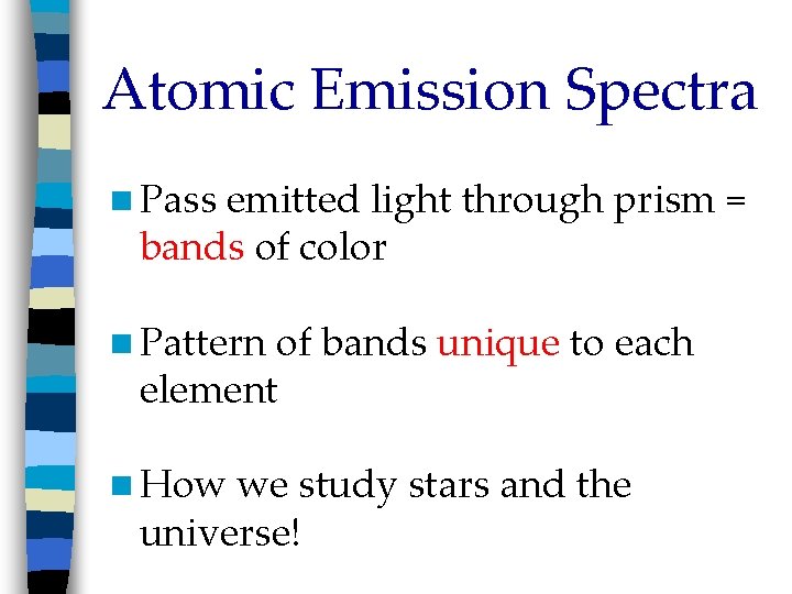 Atomic Emission Spectra n Pass emitted light through prism = bands of color n