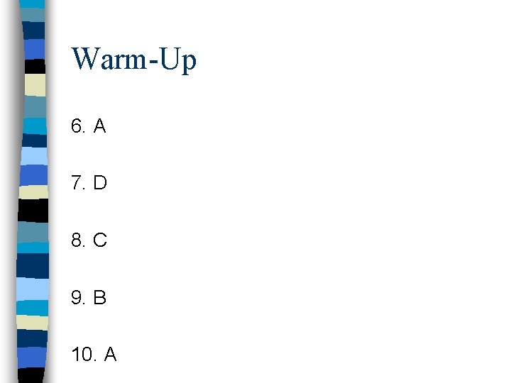 Warm-Up 6. A 7. D 8. C 9. B 10. A 
