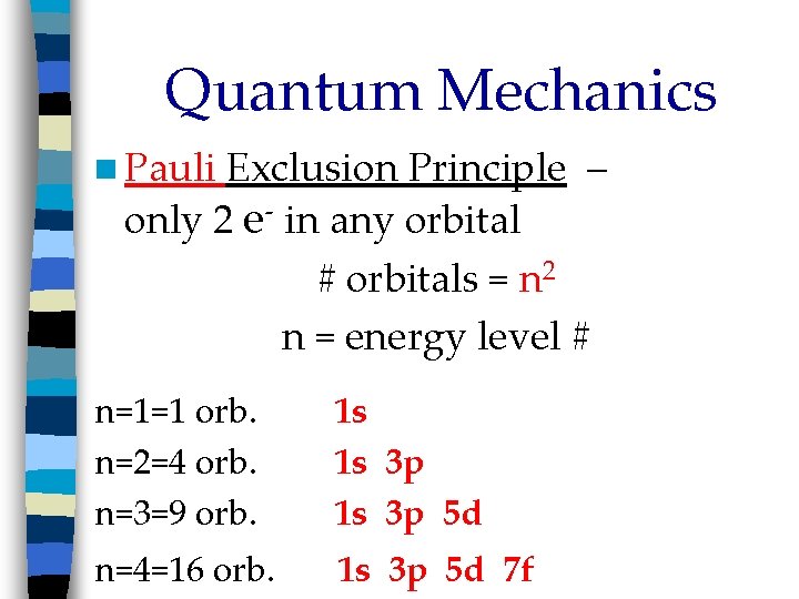 Quantum Mechanics n Pauli Exclusion Principle – only 2 e- in any orbital #