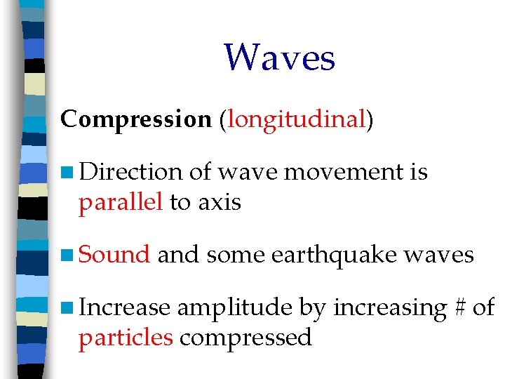 Waves Compression (longitudinal) n Direction of wave movement is parallel to axis n Sound