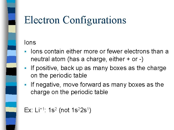 Electron Configurations Ions § Ions contain either more or fewer electrons than a neutral