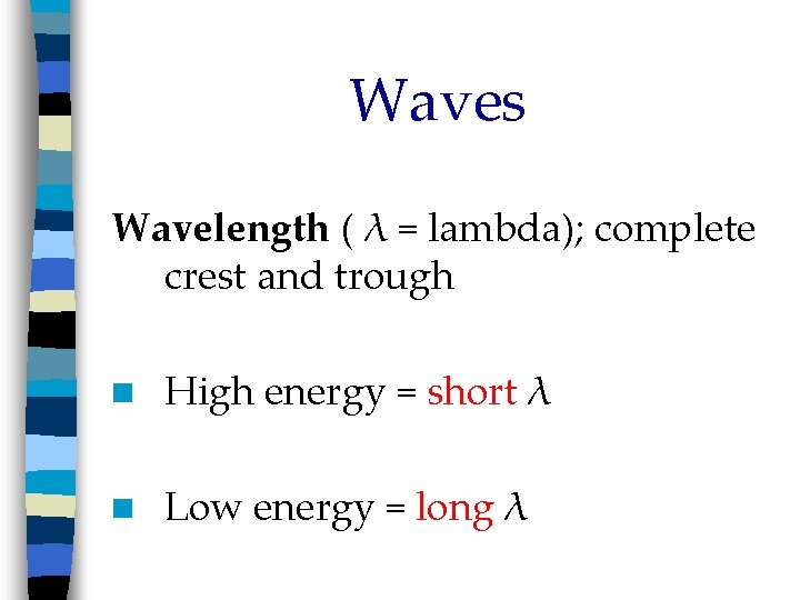 Waves Wavelength ( λ = lambda); complete crest and trough n High energy =