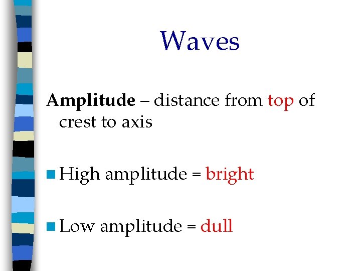 Waves Amplitude – distance from top of crest to axis n High n Low