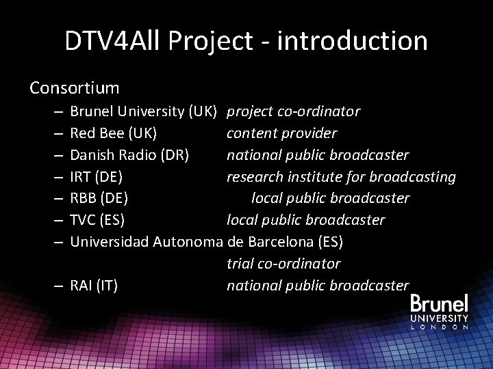 DTV 4 All Project - introduction Consortium Brunel University (UK) project co-ordinator Red Bee