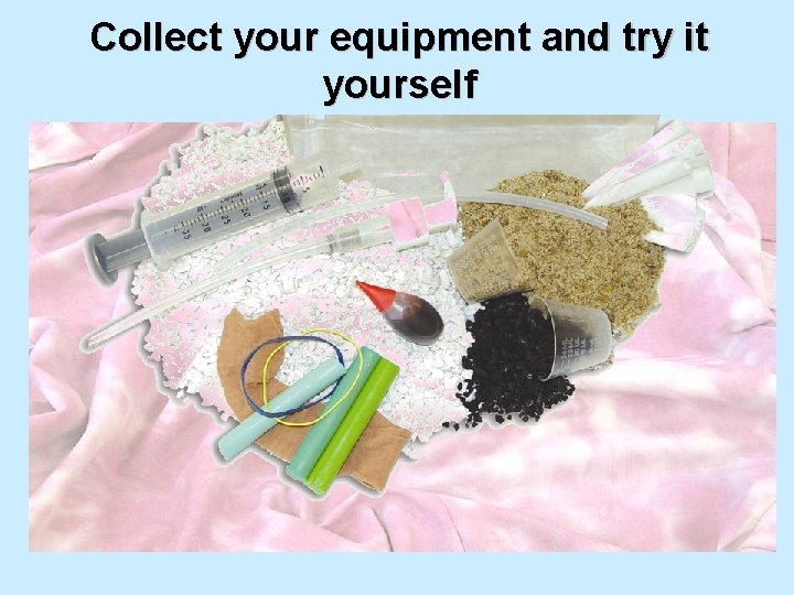 Collect your equipment and try it yourself 