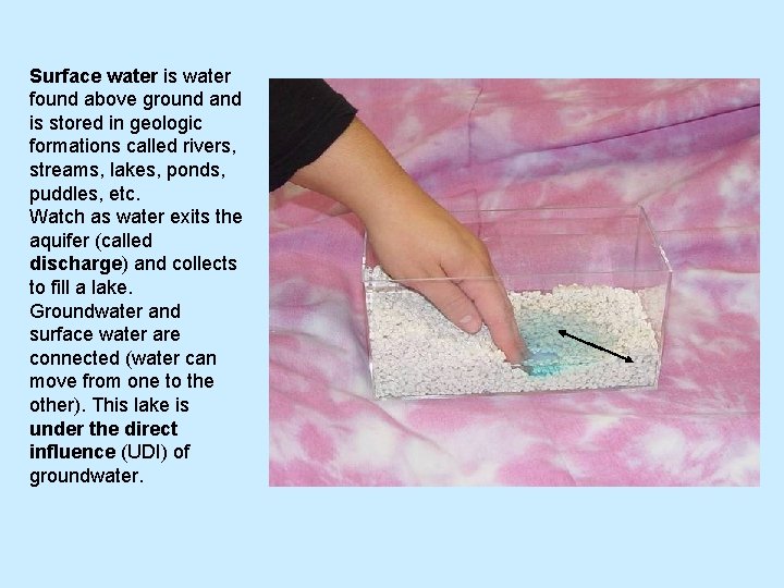 Surface water is water found above ground and is stored in geologic formations called