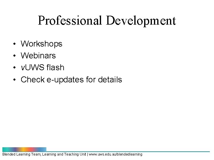 Professional Development • • Workshops Webinars v. UWS flash Check e-updates for details Blended