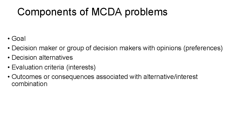 Components of MCDA problems • Goal • Decision maker or group of decision makers
