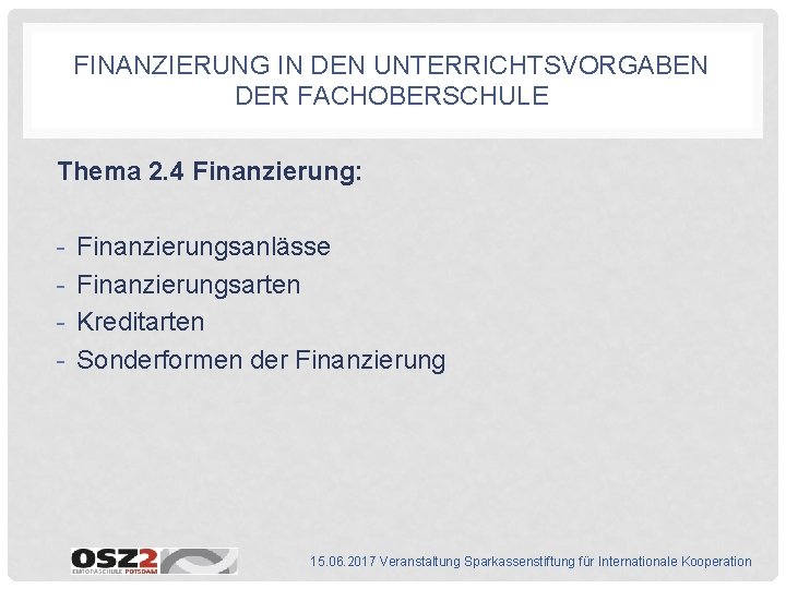 FINANZIERUNG IN DEN UNTERRICHTSVORGABEN DER FACHOBERSCHULE Thema 2. 4 Finanzierung: - Finanzierungsanlässe Finanzierungsarten Kreditarten