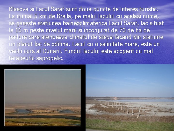 Blasova si Lacul Sarat sunt doua puncte de interes turistic. La numai 5 km