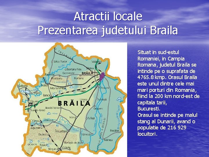 Atractii locale Prezentarea judetului Braila Situat in sud-estul Romaniei, in Campia Romana, judetul Braila