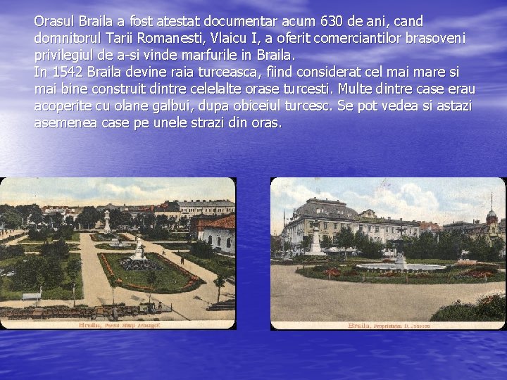 Orasul Braila a fost atestat documentar acum 630 de ani, cand domnitorul Tarii Romanesti,