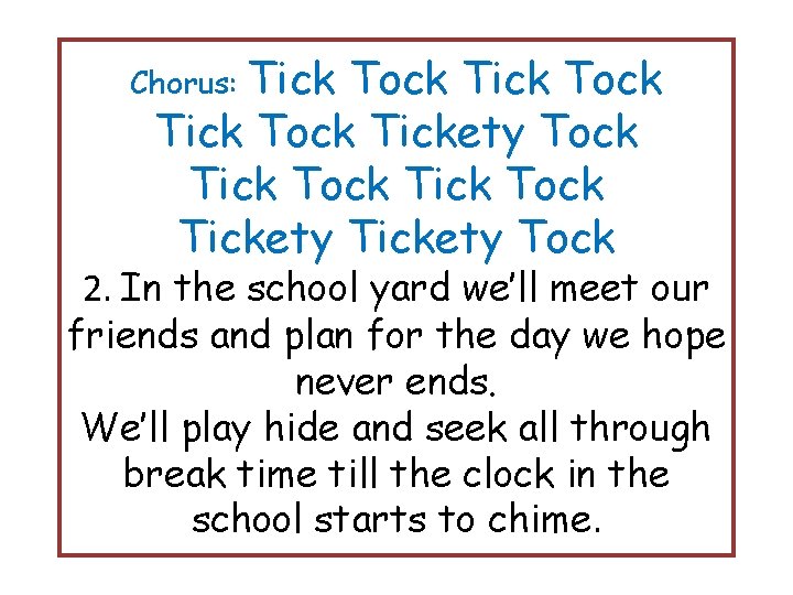 Tick Tock Tickety Tock Tickety Tock Chorus: 2. In the school yard we’ll meet