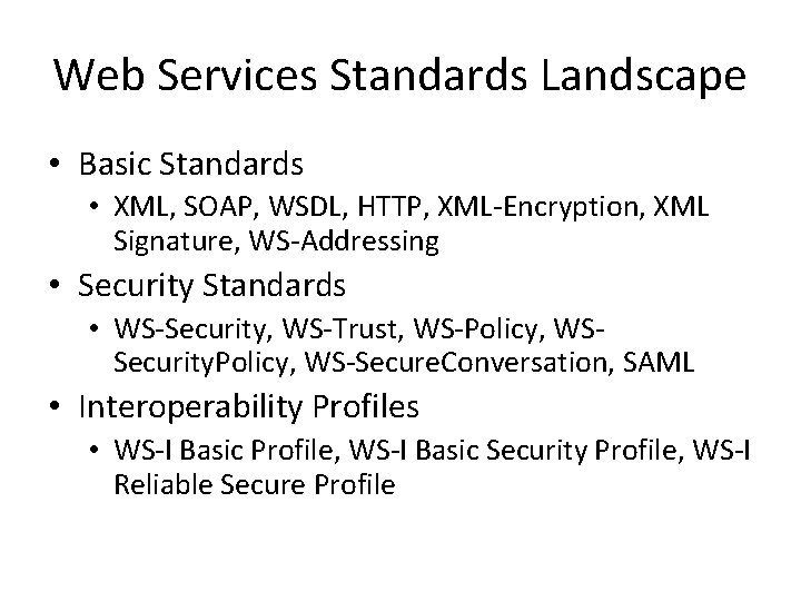 Web Services Standards Landscape • Basic Standards • XML, SOAP, WSDL, HTTP, XML-Encryption, XML