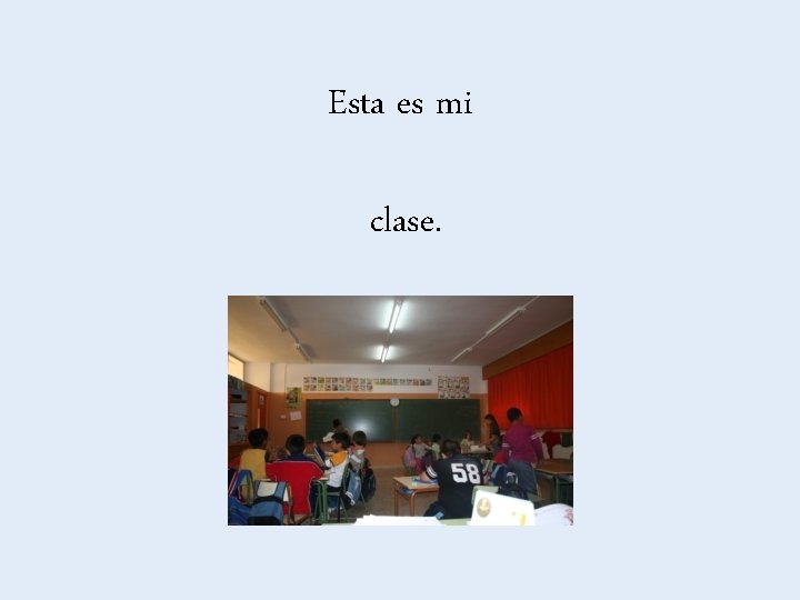 Esta es mi clase. 