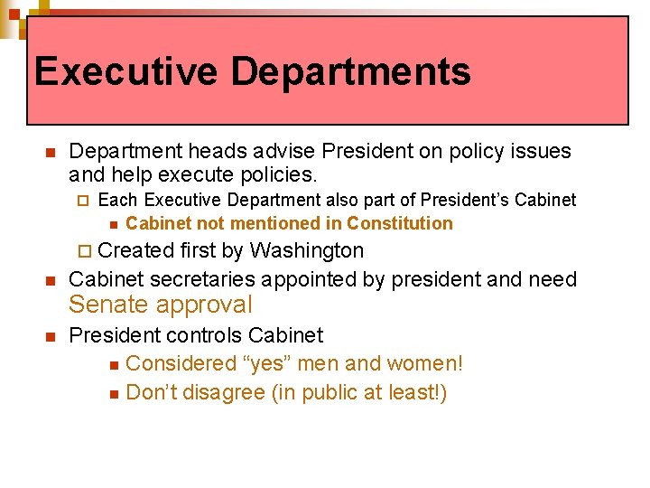Executive Departments n Department heads advise President on policy issues and help execute policies.