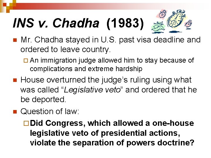 INS v. Chadha (1983) n Mr. Chadha stayed in U. S. past visa deadline