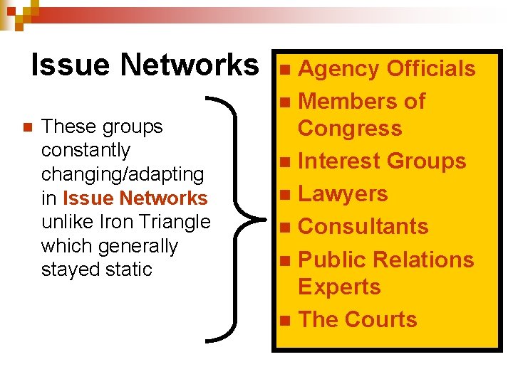 Issue Networks n These groups constantly changing/adapting in Issue Networks unlike Iron Triangle which
