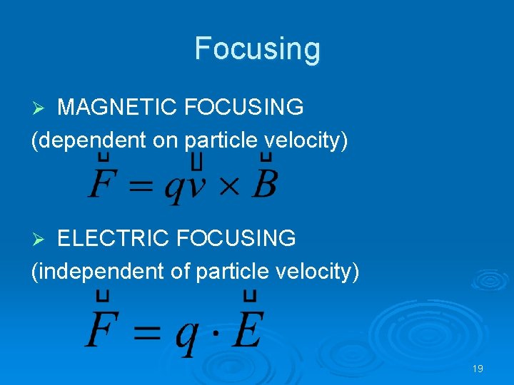 Focusing MAGNETIC FOCUSING (dependent on particle velocity) Ø ELECTRIC FOCUSING (independent of particle velocity)