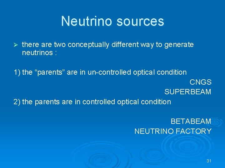 Neutrino sources Ø there are two conceptually different way to generate neutrinos : 1)