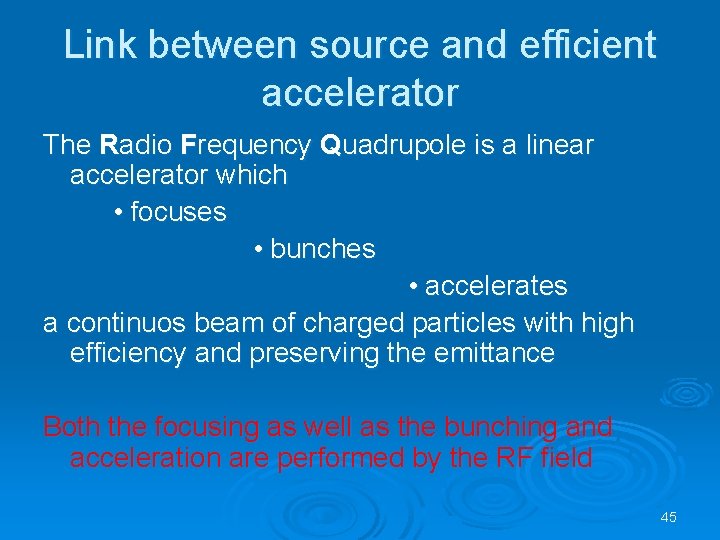 Link between source and efficient accelerator The Radio Frequency Quadrupole is a linear accelerator
