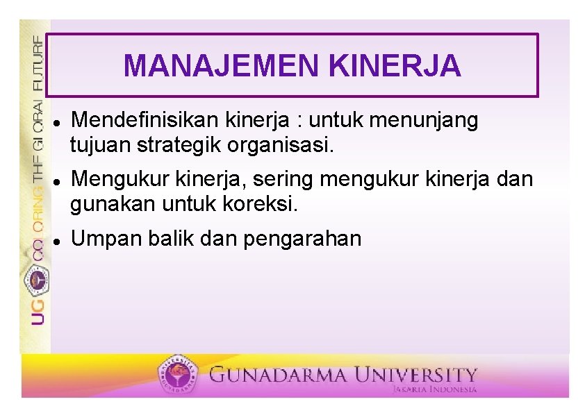 MANAJEMEN KINERJA Mendefinisikan kinerja : untuk menunjang tujuan strategik organisasi. Mengukur kinerja, sering mengukur