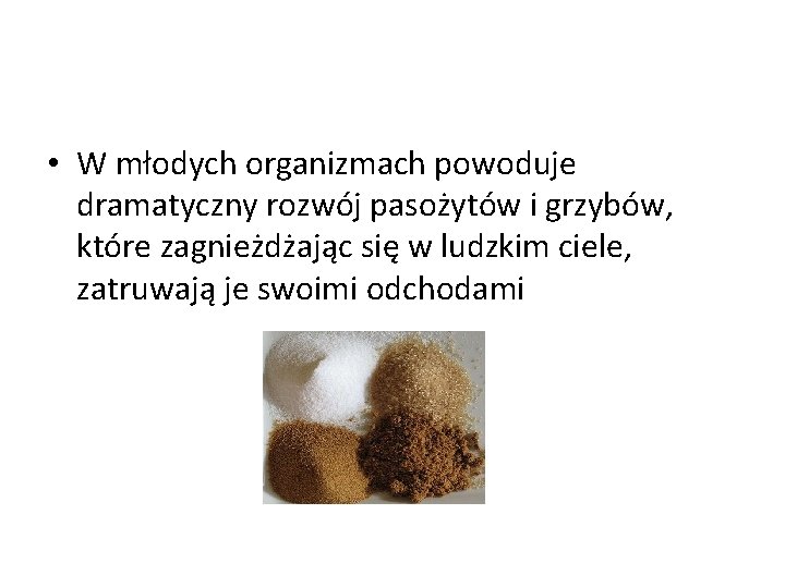  • W młodych organizmach powoduje dramatyczny rozwój pasożytów i grzybów, które zagnieżdżając się