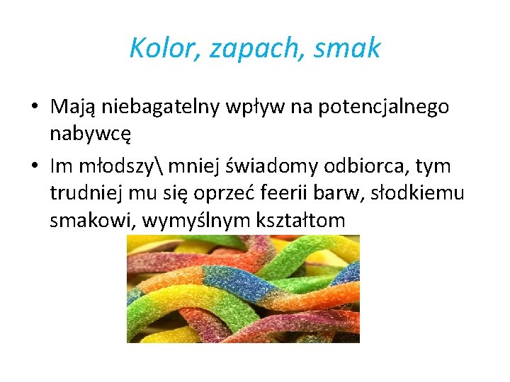 Kolor, zapach, smak • Mają niebagatelny wpływ na potencjalnego nabywcę • Im młodszy mniej