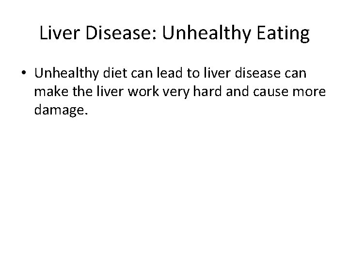 Liver Disease: Unhealthy Eating • Unhealthy diet can lead to liver disease can make