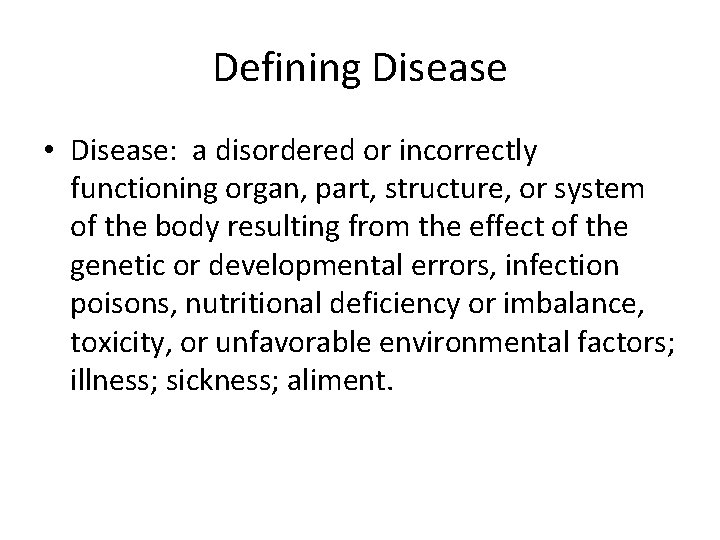 Defining Disease • Disease: a disordered or incorrectly functioning organ, part, structure, or system