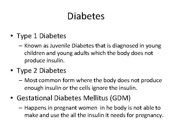 Diabetes • Type 1 Diabetes – Known as Juvenile Diabetes that is diagnosed in