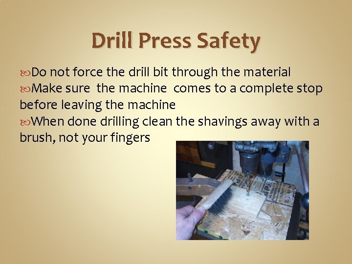 Drill Press Safety Do not force the drill bit through the material Make sure
