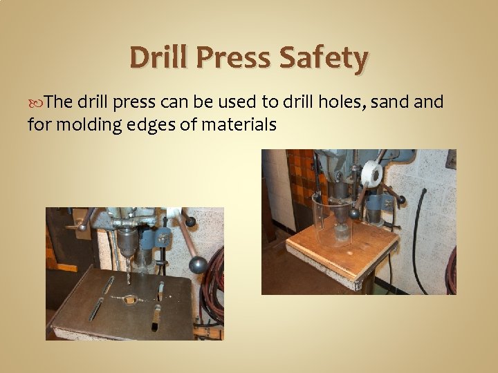 Drill Press Safety The drill press can be used to drill holes, sand for