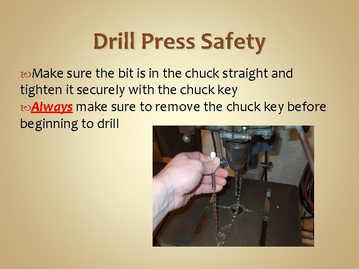 Drill Press Safety Make sure the bit is in the chuck straight and tighten