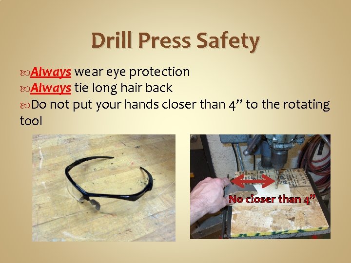 Drill Press Safety Always wear eye protection Always tie long hair back Do not