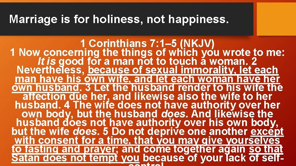Marriage is for holiness, not happiness. 1 Corinthians 7: 1– 5 (NKJV) 1 Now