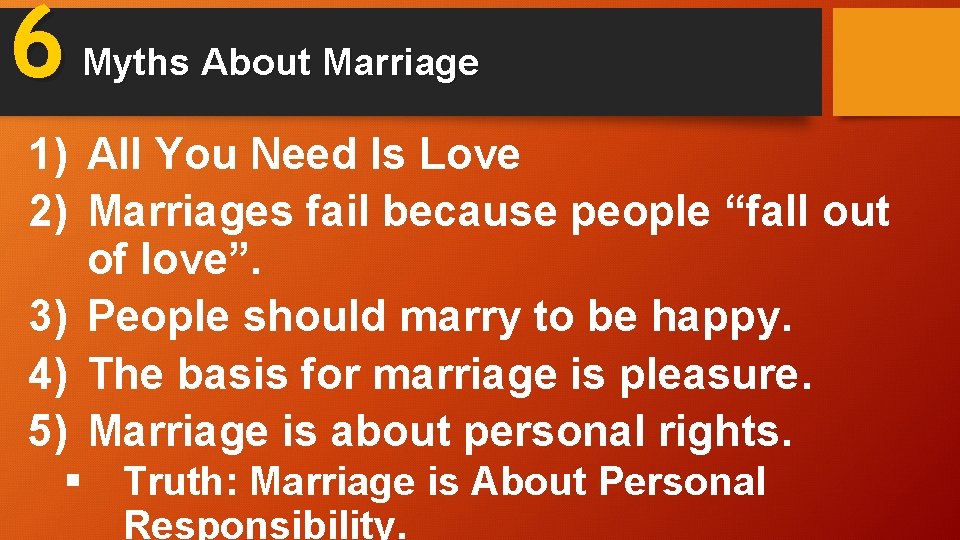6 Myths About Marriage 1) All You Need Is Love 2) Marriages fail because