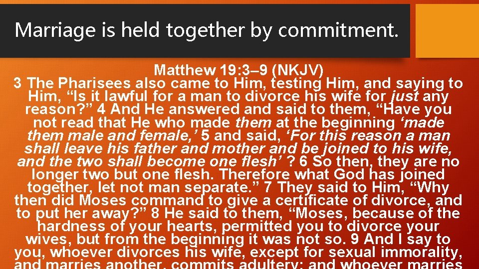 Marriage is held together by commitment. Matthew 19: 3– 9 (NKJV) 3 The Pharisees