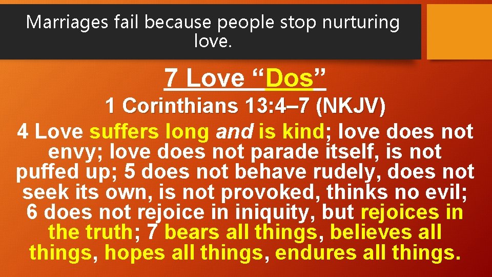 Marriages fail because people stop nurturing love. 7 Love “Dos” 1 Corinthians 13: 4–