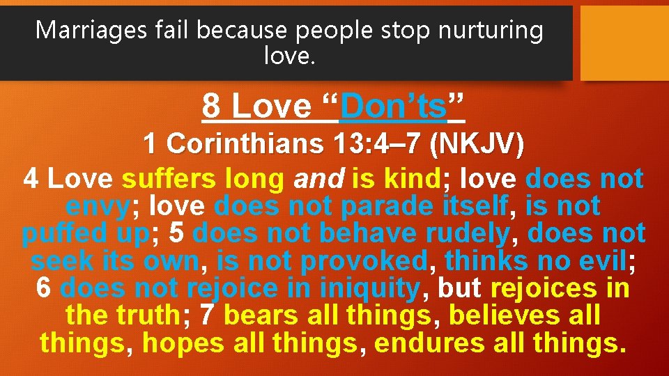 Marriages fail because people stop nurturing love. 8 Love “Don’ts” 1 Corinthians 13: 4–