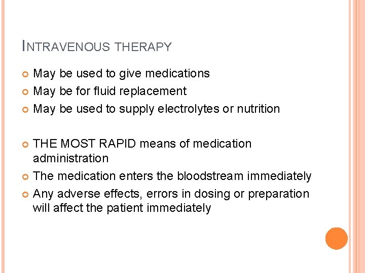 INTRAVENOUS THERAPY May be used to give medications May be for fluid replacement May